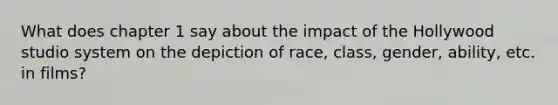 What does chapter 1 say about the impact of the Hollywood studio system on the depiction of race, class, gender, ability, etc. in films?