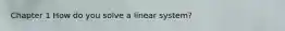 Chapter 1 How do you solve a linear system?