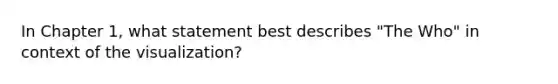 In Chapter 1, what statement best describes "The Who" in context of the visualization?