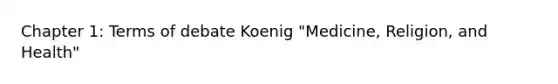 Chapter 1: Terms of debate Koenig "Medicine, Religion, and Health"