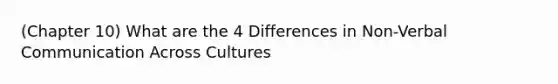 (Chapter 10) What are the 4 Differences in Non-Verbal Communication Across Cultures