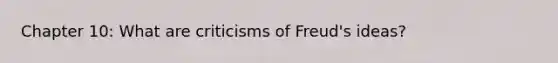 Chapter 10: What are criticisms of Freud's ideas?