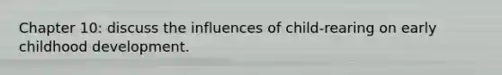 Chapter 10: discuss the influences of child-rearing on early childhood development.