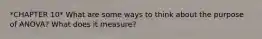 *CHAPTER 10* What are some ways to think about the purpose of ANOVA? What does it measure?