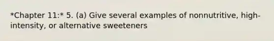 *Chapter 11:* 5. (a) Give several examples of nonnutritive, high- intensity, or alternative sweeteners