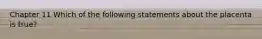 Chapter 11 Which of the following statements about the placenta is true?