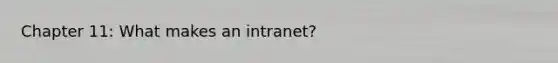 Chapter 11: What makes an intranet?