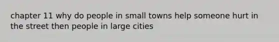 chapter 11 why do people in small towns help someone hurt in the street then people in large cities