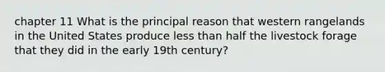 chapter 11 What is the principal reason that western rangelands in the United States produce less than half the livestock forage that they did in the early 19th century?