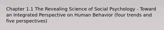 Chapter 1.1 The Revealing Science of Social Psychology - Toward an Integrated Perspective on Human Behavior (four trends and five perspectives)