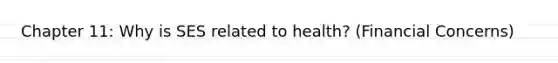 Chapter 11: Why is SES related to health? (Financial Concerns)