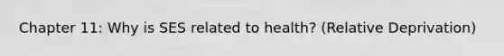 Chapter 11: Why is SES related to health? (Relative Deprivation)