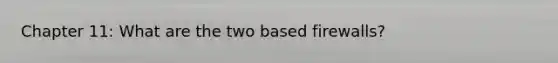 Chapter 11: What are the two based firewalls?