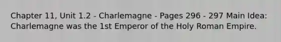 Chapter 11, Unit 1.2 - Charlemagne - Pages 296 - 297 Main Idea: Charlemagne was the 1st Emperor of the Holy Roman Empire.