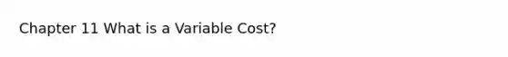 Chapter 11 What is a Variable Cost?