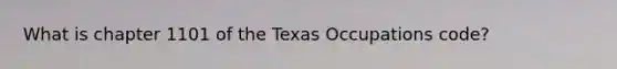 What is chapter 1101 of the Texas Occupations code?