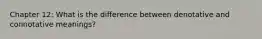 Chapter 12: What is the difference between denotative and connotative meanings?
