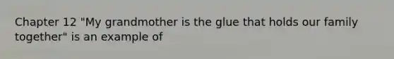 Chapter 12 "My grandmother is the glue that holds our family together" is an example of