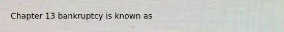 Chapter 13 bankruptcy is known as