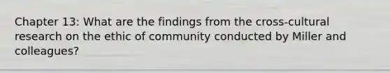 Chapter 13: What are the findings from the cross-cultural research on the ethic of community conducted by Miller and colleagues?