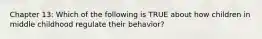 Chapter 13: Which of the following is TRUE about how children in middle childhood regulate their behavior?