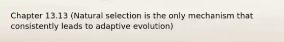 Chapter 13.13 (Natural selection is the only mechanism that consistently leads to adaptive evolution)