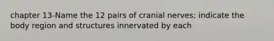 chapter 13-Name the 12 pairs of <a href='https://www.questionai.com/knowledge/kE0S4sPl98-cranial-nerves' class='anchor-knowledge'>cranial nerves</a>; indicate the body region and structures innervated by each