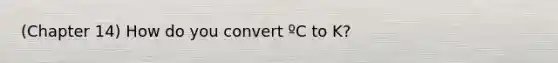 (Chapter 14) How do you convert ºC to K?