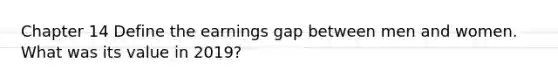 Chapter 14 Define the earnings gap between men and women. What was its value in 2019?