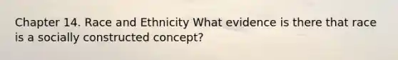 Chapter 14. Race and Ethnicity What evidence is there that race is a socially constructed concept?