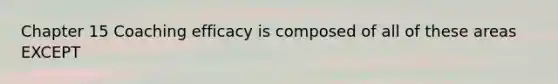 Chapter 15 Coaching efficacy is composed of all of these areas EXCEPT