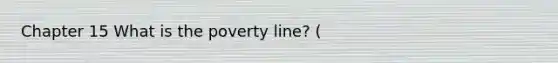 Chapter 15 What is the poverty line? (