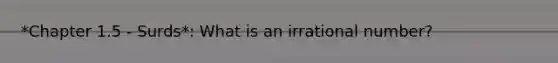 *Chapter 1.5 - Surds*: What is an irrational number?