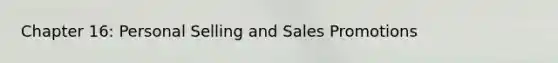 Chapter 16: Personal Selling and Sales Promotions