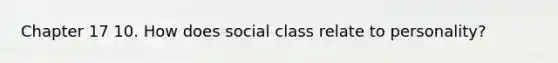 Chapter 17 10. How does social class relate to personality?