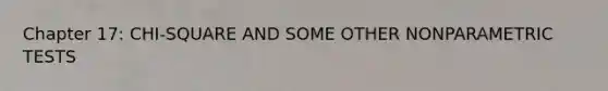 Chapter 17: CHI-SQUARE AND SOME OTHER NONPARAMETRIC TESTS