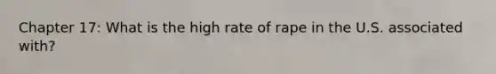 Chapter 17: What is the high rate of rape in the U.S. associated with?