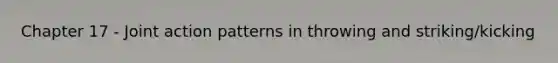 Chapter 17 - Joint action patterns in throwing and striking/kicking