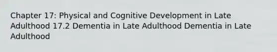 Chapter 17: Physical and Cognitive Development in Late Adulthood 17.2 Dementia in Late Adulthood Dementia in Late Adulthood