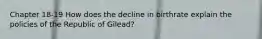 Chapter 18-19 How does the decline in birthrate explain the policies of the Republic of Gilead?