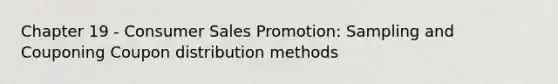 Chapter 19 - Consumer Sales Promotion: Sampling and Couponing Coupon distribution methods