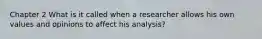 Chapter 2 What is it called when a researcher allows his own values and opinions to affect his analysis?