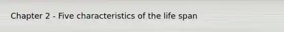 Chapter 2 - Five characteristics of the life span