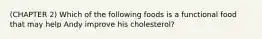 (CHAPTER 2) Which of the following foods is a functional food that may help Andy improve his cholesterol?