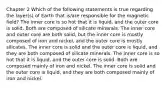 Chapter 2 Which of the following statements is true regarding the layer(s) of Earth that is/are responsible for the magnetic field? The inner core is so hot that it is liquid, and the outer core is solid. Both are composed of silicate minerals. The inner core and outer core are both solid, but the inner core is mostly composed of iron and nickel, and the outer core is mostly silicates. The inner core is solid and the outer core is liquid, and they are both composed of silicate minerals. The inner core is so hot that it is liquid, and the outer core is solid. Both are composed mainly of iron and nickel. The inner core is solid and the outer core is liquid, and they are both composed mainly of iron and nickel.