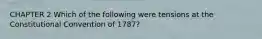 CHAPTER 2 Which of the following were tensions at the Constitutional Convention of 1787?