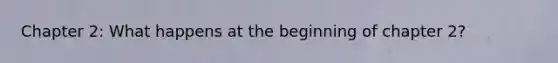 Chapter 2: What happens at the beginning of chapter 2?