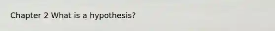 Chapter 2 What is a hypothesis?