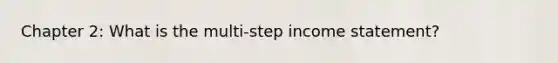 Chapter 2: What is the multi-step income statement?