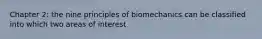 Chapter 2: the nine principles of biomechanics can be classified into which two areas of interest